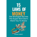 15 Laws of Money: The Strangest Secrets The Super-Rich Don't Want You to Know - Paperback