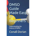 DMSO Guide Made Easy for Beginners: Understanding the Science of DMSO - Paperback