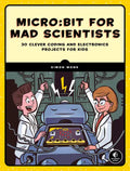 Micro: Bit for Mad Scientists: 30 Clever Coding and Electronics Projects for Kids - Paperback