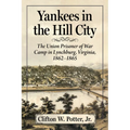 Yankees in the Hill City: The Union Prisoner of War Camp in Lynchburg, Virginia, 1862-1865 - Paperback