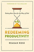 Redeeming Productivity: Getting More Done for the Glory of God - Paperback