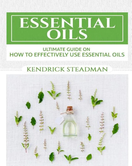 Essential Oils For Minor Ailments: How To Effectively Use Essential Oils - Paperback