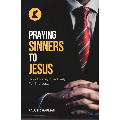 Praying Sinners To Jesus: How To Pray Effectively For The Lost - Paperback
