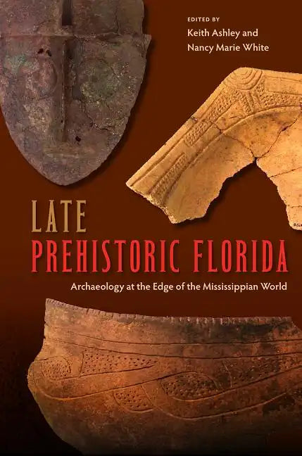 Late Prehistoric Florida: Archaeology at the Edge of the Mississippian World - Paperback