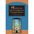 Architecture and Its Sculpture in Viceregal Mexico - Paperback