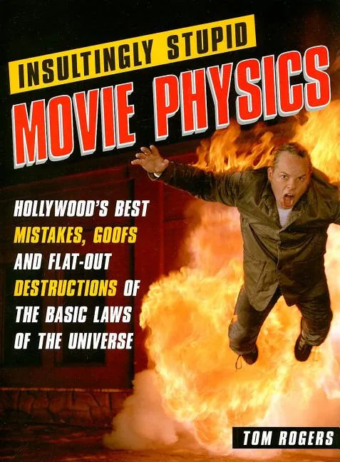 Insultingly Stupid Movie Physics: Hollywood's Best Mistakes, Goofs and Flat-Out Destructions of the Basic Laws of the Universe - Paperback