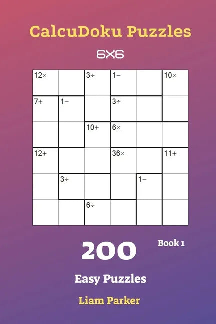CalcuDoku Puzzles - 200 Easy Puzzles 6x6 Book 1 - Paperback