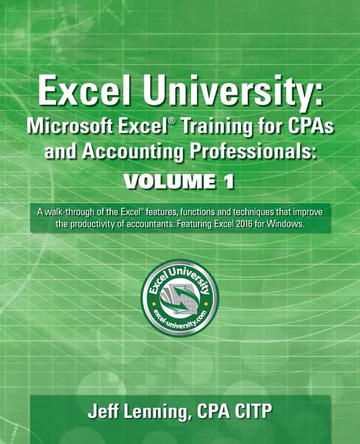 Excel University: Microsoft Excel Training for CPAs and Accounting Professionals: Volume 1: Featuring Excel 2016 for Windows - Paperback