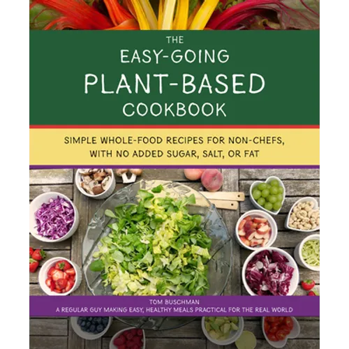 The Easy Going Vegan & Wfpb Cookbook: Whole-Food, Plant-Based Recipes with No Added Sugar, Salt, or Fat, for Working Stiffs and Non-Chefs - Paperback
