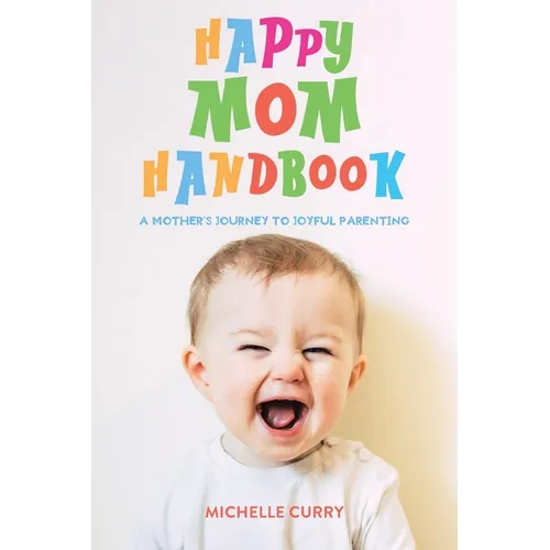 Happy Mom Handbook: A Mother's Journey to Joyful Parenting - Paperback