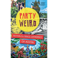Party Weird: Festivals & Fringe Gatherings of Austin - Hardcover