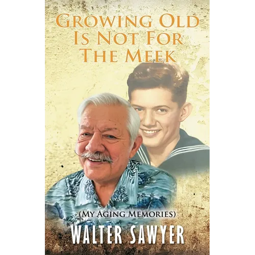 Growing Old Is Not For The Meek: My Aging Memories - Paperback