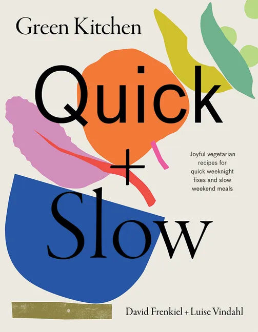 Green Kitchen: Quick & Slow: 80 Joyful Vegetarian Recipes to Make Busy Weekdays Easy and Long Weekends Fantastic - Hardcover