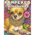 Pampered Chihuahuas Coloring Book: A Dog Coloring Book For Adults and Kids - Paperback