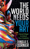 The World Needs Your Art: Casual Magic to Unlock Your Creativity - Paperback