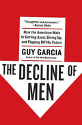 The Decline of Men: How the American Male Is Getting Axed, Giving Up, and Flipping Off His Future - Paperback