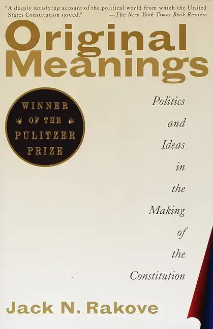 Original Meanings: Politics and Ideas in the Making of the Constitution (Pulitzer Prize Winner) - Paperback