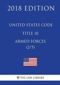 United States Code - Title 10 - Armed Forces (2/5) (2018 Edition) - Paperback