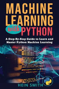 Machine Learning with Python: A Step-By-Step Guide to Learn and Master Python Machine Learning - Paperback