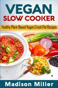 Vegan Slow Cooker: Healthy Plant-Based Vegan Crock Pot Recipes - Paperback