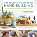 The Beginner's Guide to Hand Building: Functional and Sculptural Projects for the Home Potter - Paperback