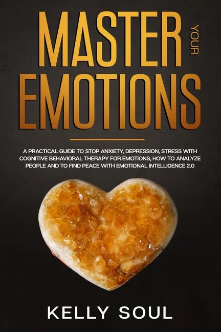 Master Your Emotions: A Practical Guide to Stop Anxiety, Depression, Stress with Cognitive Behavioral Therapy for Emotions, How to Analyze P - Paperback