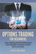 Options Trading For Beginners: Tips, Formulas and Strategies For Traders to Make Money with Options - Paperback
