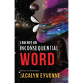 I Am Not An Inconsequential Word: Poetry & Remnants - Paperback