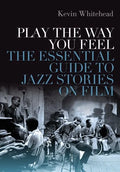 Play the Way You Feel: The Essential Guide to Jazz Stories on Film - Hardcover