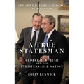 A True Statesman: George H. W. Bush and the 'Indispensable Nation' - Hardcover