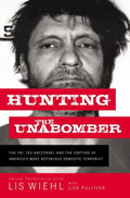 Hunting the Unabomber: The FBI, Ted Kaczynski, and the Capture of America's Most Notorious Domestic Terrorist - Hardcover