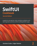 SwiftUI Cookbook - Second Edition: A guide to solving the most common problems and learning best practices while building SwiftUI apps - Paperback