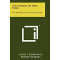 The Towers Of New York: The Memoirs Of A Master Builder - Paperback