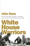White House Warriors: How the National Security Council Transformed the American Way of War - Hardcover