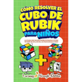 Cómo Resolver el Cubo de Rubik para Niños: Edición Especial: ¡La Forma más Sencilla Posible de Resolver el Cubo de Rubik de 2x2 y de 3x3, con Ilustrac - Paperback