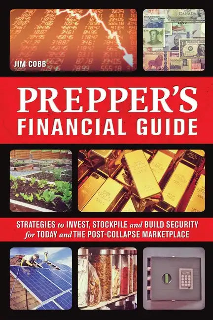 Prepper's Financial Guide: Strategies to Invest, Stockpile and Build Security for Today and the Post-Collapse Marketplace - Paperback