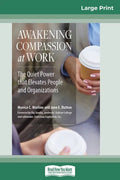 Awakening Compassion at Work: The Quiet Power That Elevates People and Organizations (16pt Large Print Edition) - Paperback