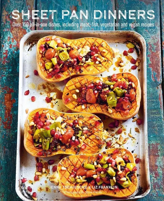 Sheet Pan Dinners: Over 150 All-In-One Dishes, Including Meat, Fish, Vegetarian and Vegan Recipes - Hardcover