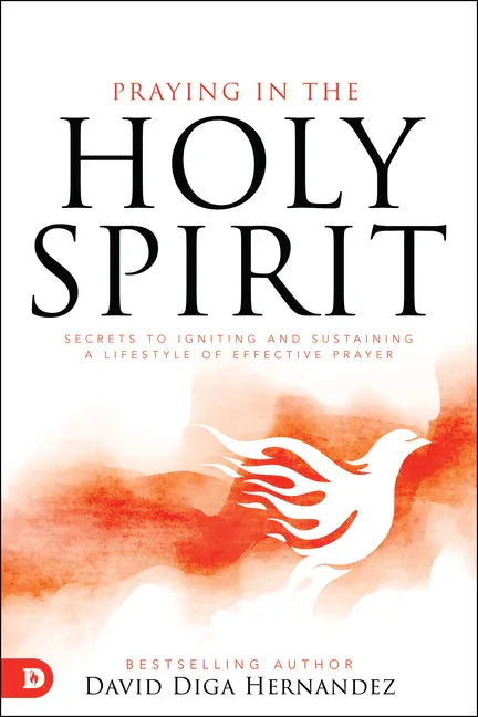 Praying in the Holy Spirit: Secrets to Igniting and Sustaining a Lifestyle of Effective Prayer - Paperback
