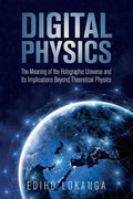 Digital Physics: The Meaning of the Holographic Universe and Its Implications Beyond Theoretical Physics - Paperback