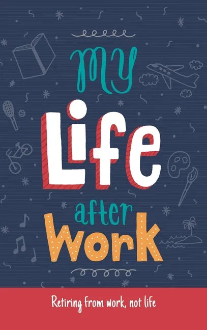 My Life After Work: Retiring from work, not life. - Hardcover