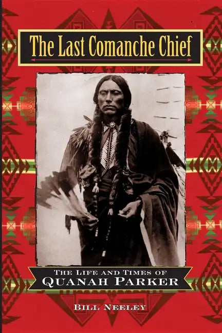 The Last Comanche Chief: The Life and Times of Quanah Parker - Hardcover