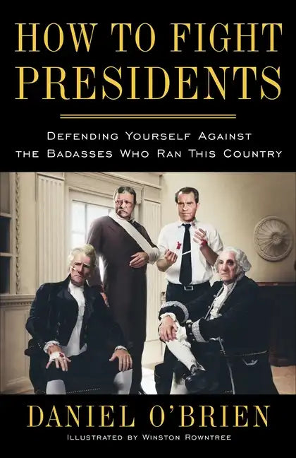 How to Fight Presidents: Defending Yourself Against the Badasses Who Ran This Country - Paperback