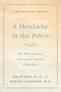 A Headache in the Pelvis: The Wise-Anderson Protocol for Healing Pelvic Pain: The Definitive Edition - Paperback