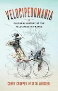 Velocipedomania: A Cultural History of the Velocipede in France - Paperback