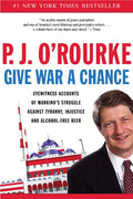 Give War a Chance: Eyewitness Accounts of Mankind's Struggle Against Tyranny, Injustice, and Alcohol-Free Beer - Paperback