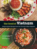The Food of Vietnam: Easy-To-Follow Recipes from the Country's Major Regions [Vietnamese Cookbook with Over 80 Recipes] - Paperback