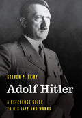 Adolf Hitler: A Reference Guide to His Life and Works - Hardcover