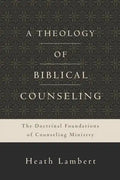 A Theology of Biblical Counseling: The Doctrinal Foundations of Counseling Ministry - Hardcover