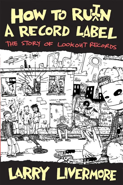 How to Ru(i)N a Record Label: The Story of Lookout Records: The Story of Lookout Records - Paperback